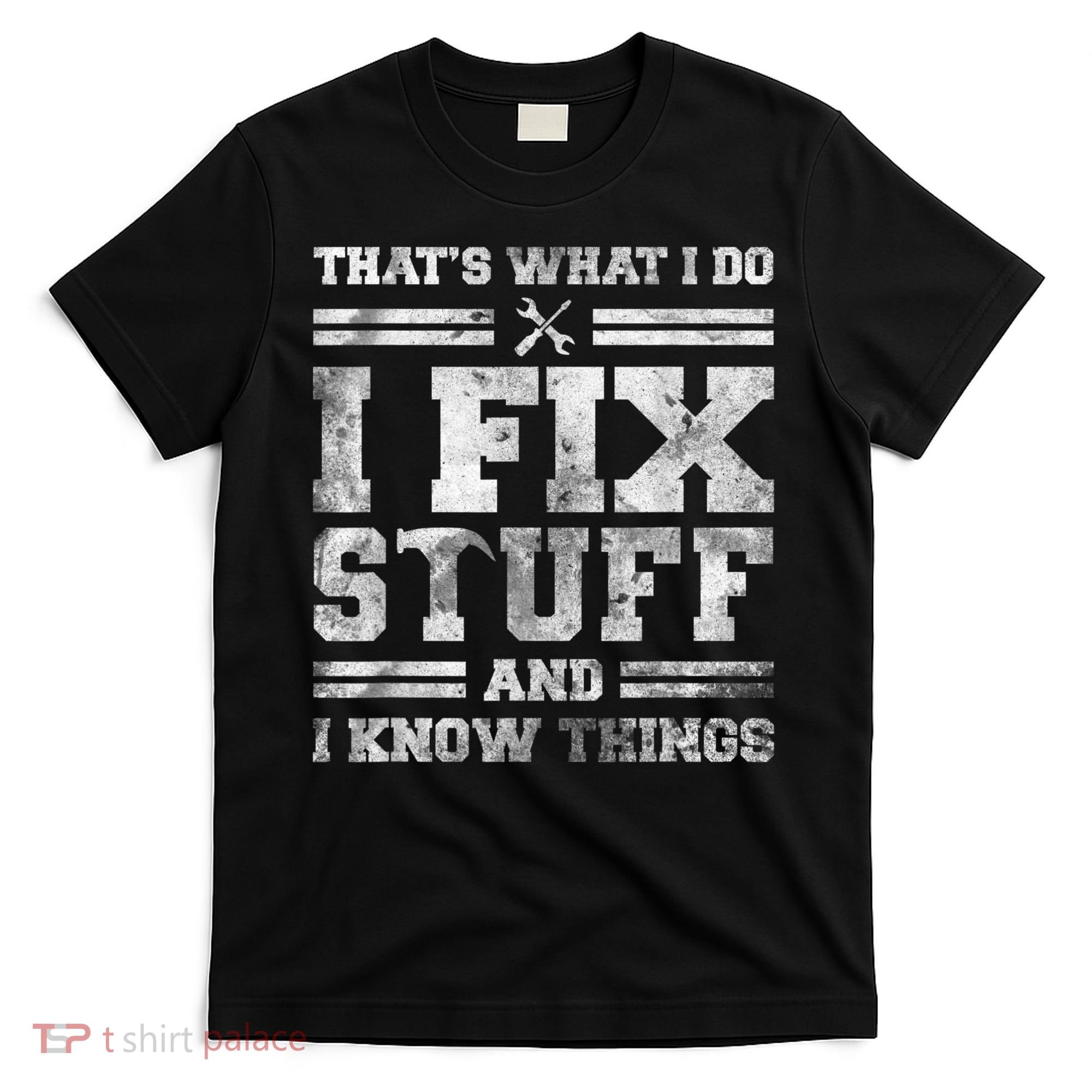 That's What I Do I Fix Stuff And I Know Things Funny Saying T-Shirt