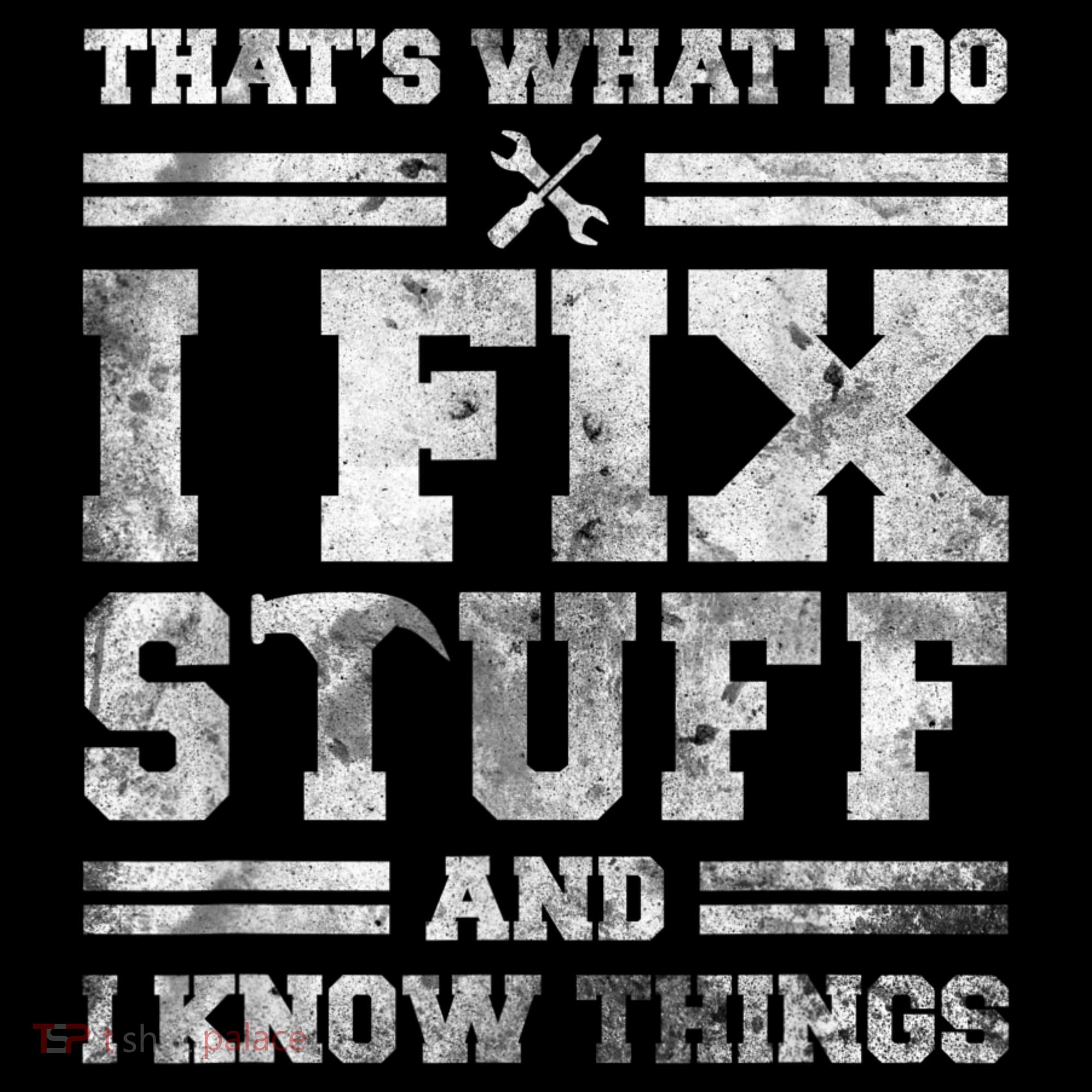 That's What I Do I Fix Stuff And I Know Things Funny Saying T-Shirt