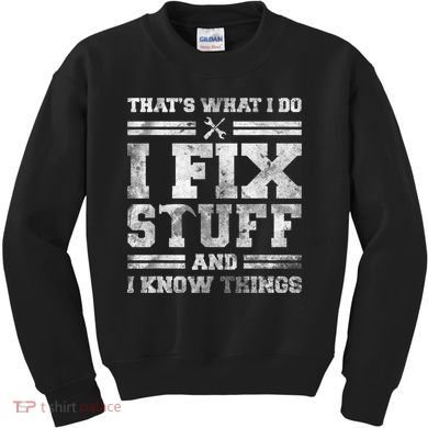 That's What I Do I Fix Stuff And I Know Things Funny Saying Kids Sweatshirt