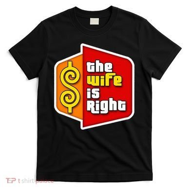 The Wife Is Right T-Shirt