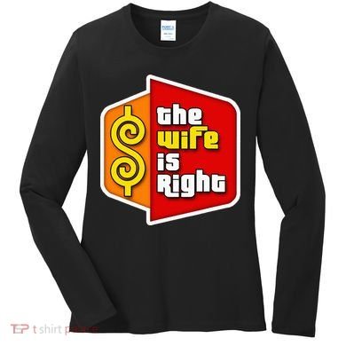 The Wife Is Right Women's Long Sleeve Shirt