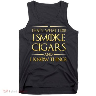 That's What I Do I Smoke Cigars And I Know Things Tank Top