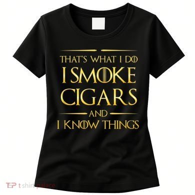 That's What I Do I Smoke Cigars And I Know Things Women's T-Shirt
