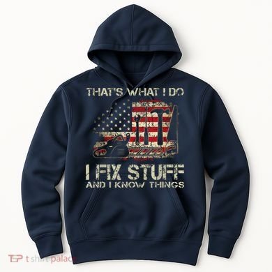 That's What I Do I Fix Stuff And I Know Things American Flag Hoodie