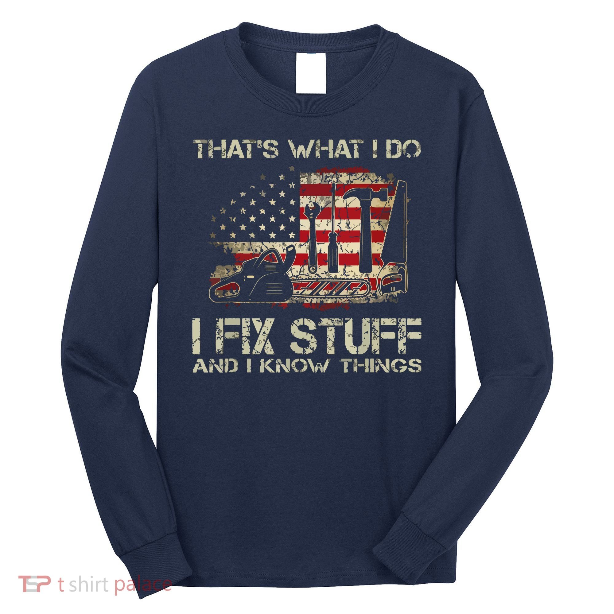 That's What I Do I Fix Stuff And I Know Things American Flag Long Sleeve Shirt
