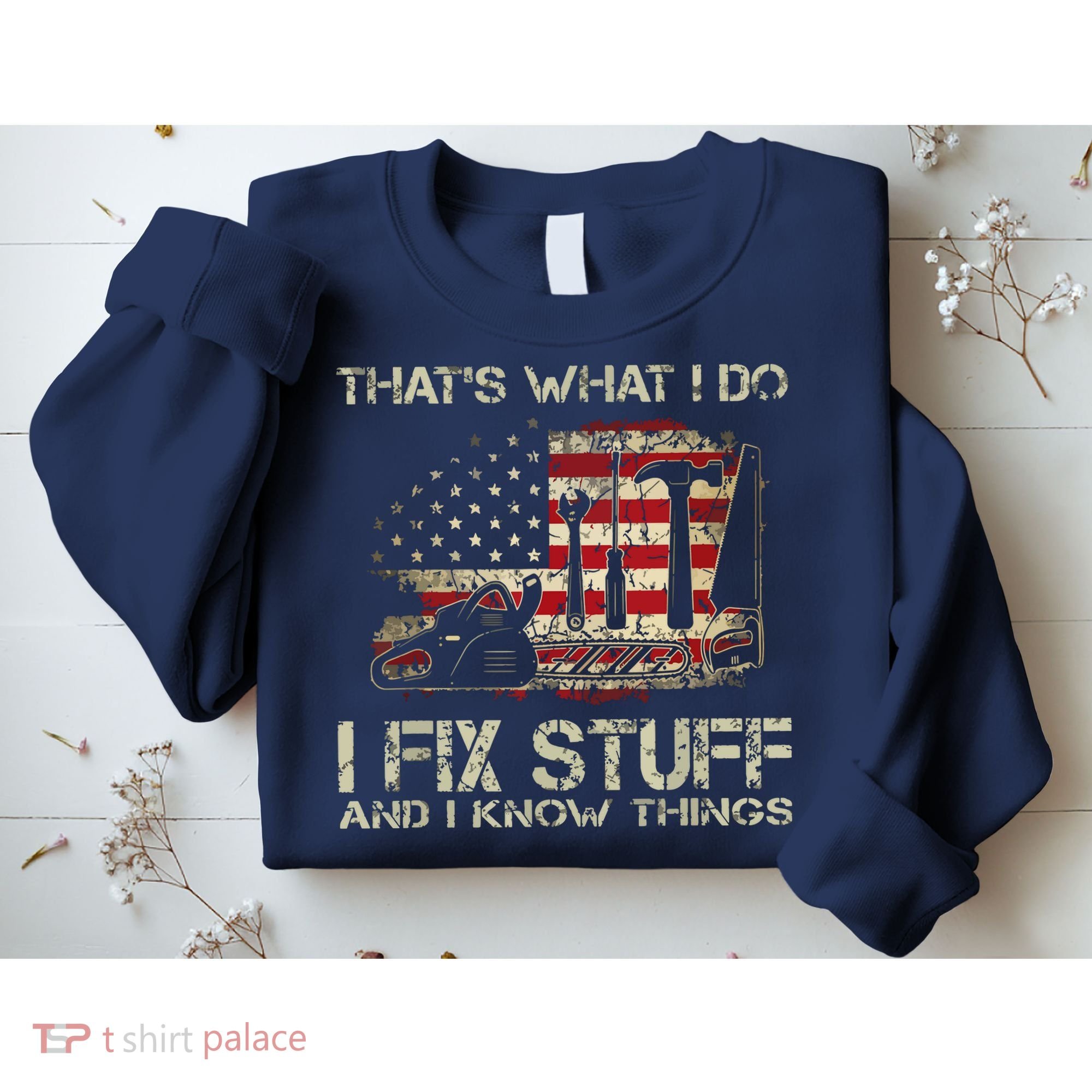 That's What I Do I Fix Stuff And I Know Things American Flag Sweatshirt