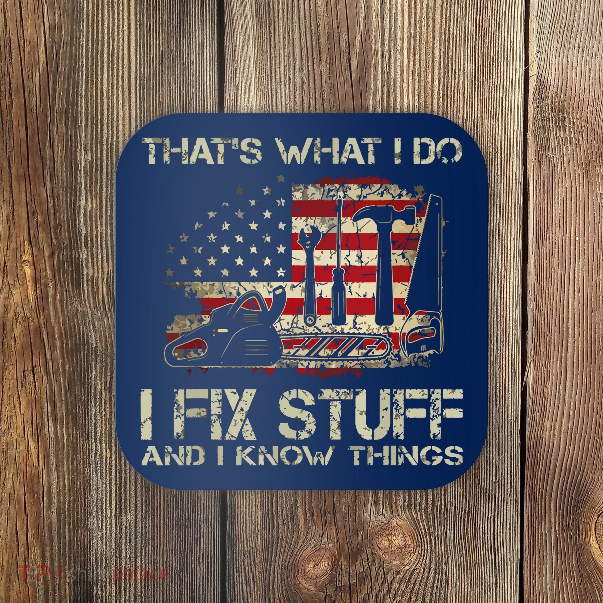 That's What I Do I Fix Stuff And I Know Things American Flag Coaster