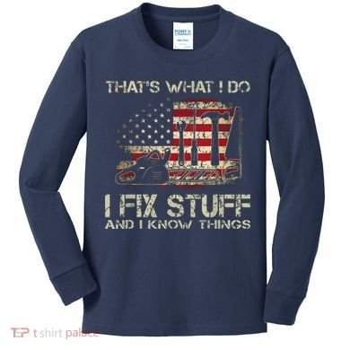 That's What I Do I Fix Stuff And I Know Things American Flag Kids Long Sleeve Shirt