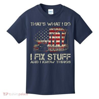That's What I Do I Fix Stuff And I Know Things American Flag Kids T-Shirt