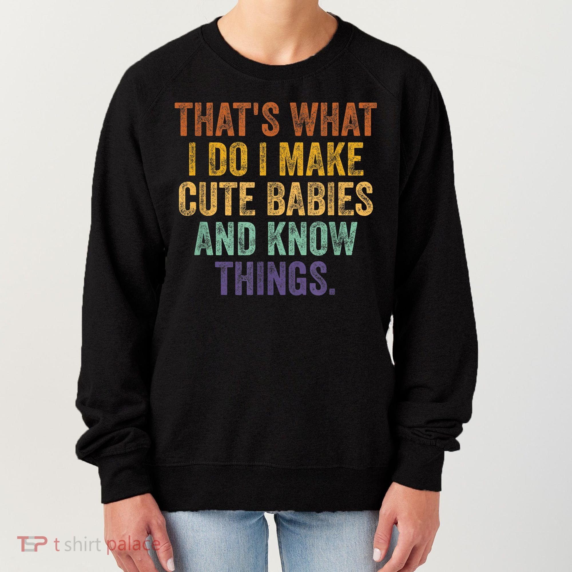 That's What I Do I Make Cute Babies And Know Things Saying Women's Sweatshirt