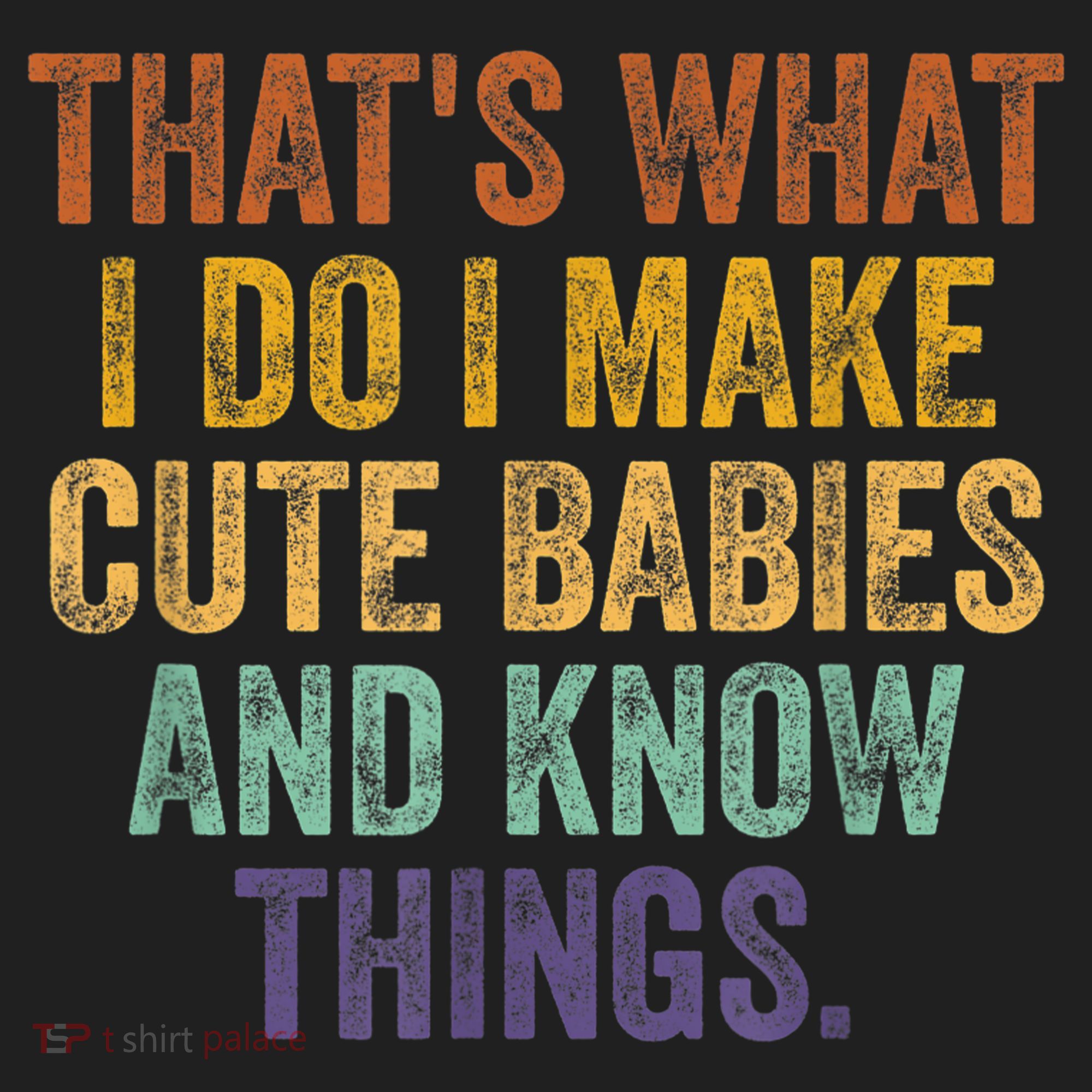 That's What I Do I Make Cute Babies And Know Things Saying Women's Sweatshirt