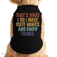 That's What I Do I Make Cute Babies And Know Things Saying Doggie Tank thumb 0