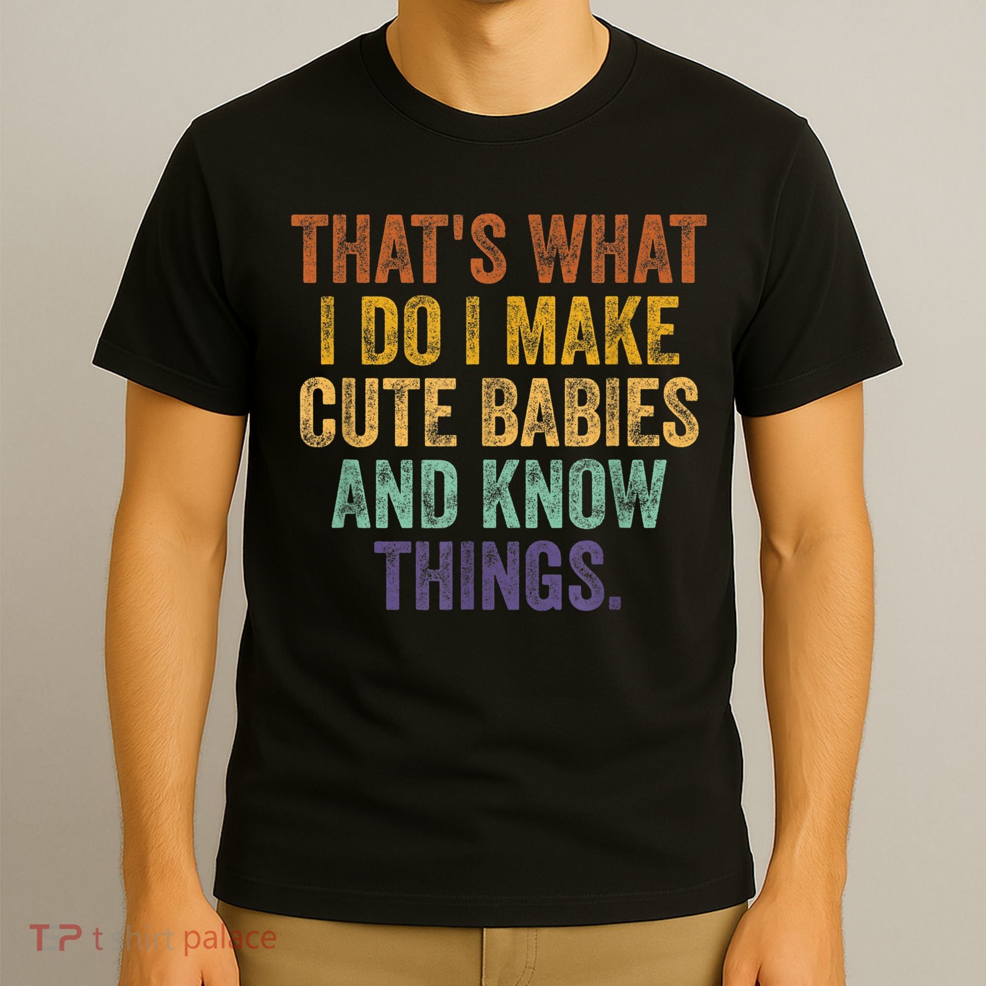 That's What I Do I Make Cute Babies And Know Things Saying T-Shirt