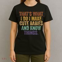 That's What I Do I Make Cute Babies And Know Things Saying T-Shirt thumb 4