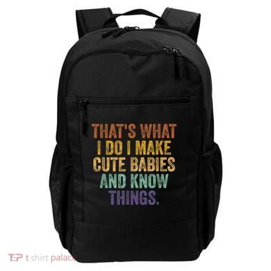 That's What I Do I Make Cute Babies And Know Things Saying Backpack