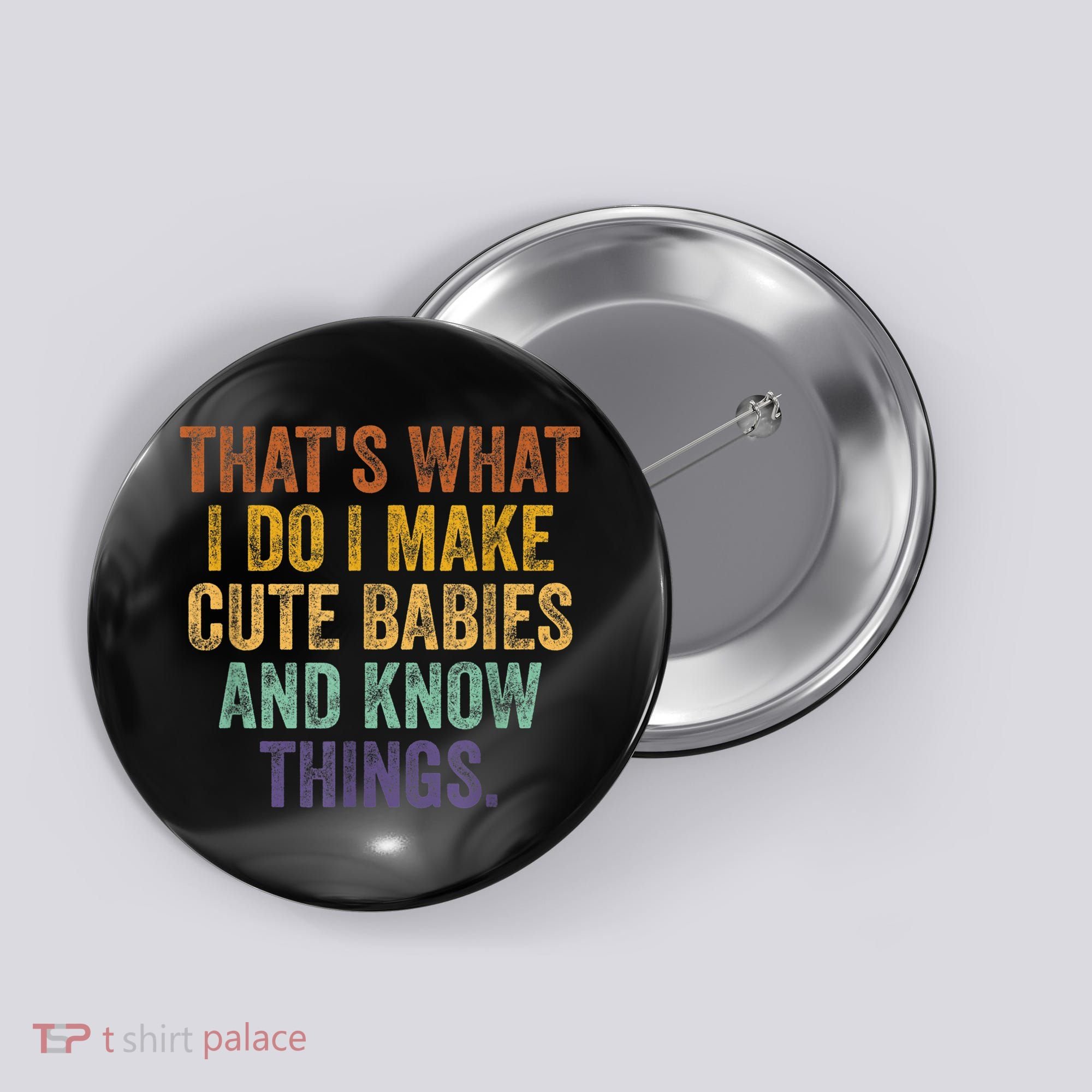 That's What I Do I Make Cute Babies And Know Things Saying Button