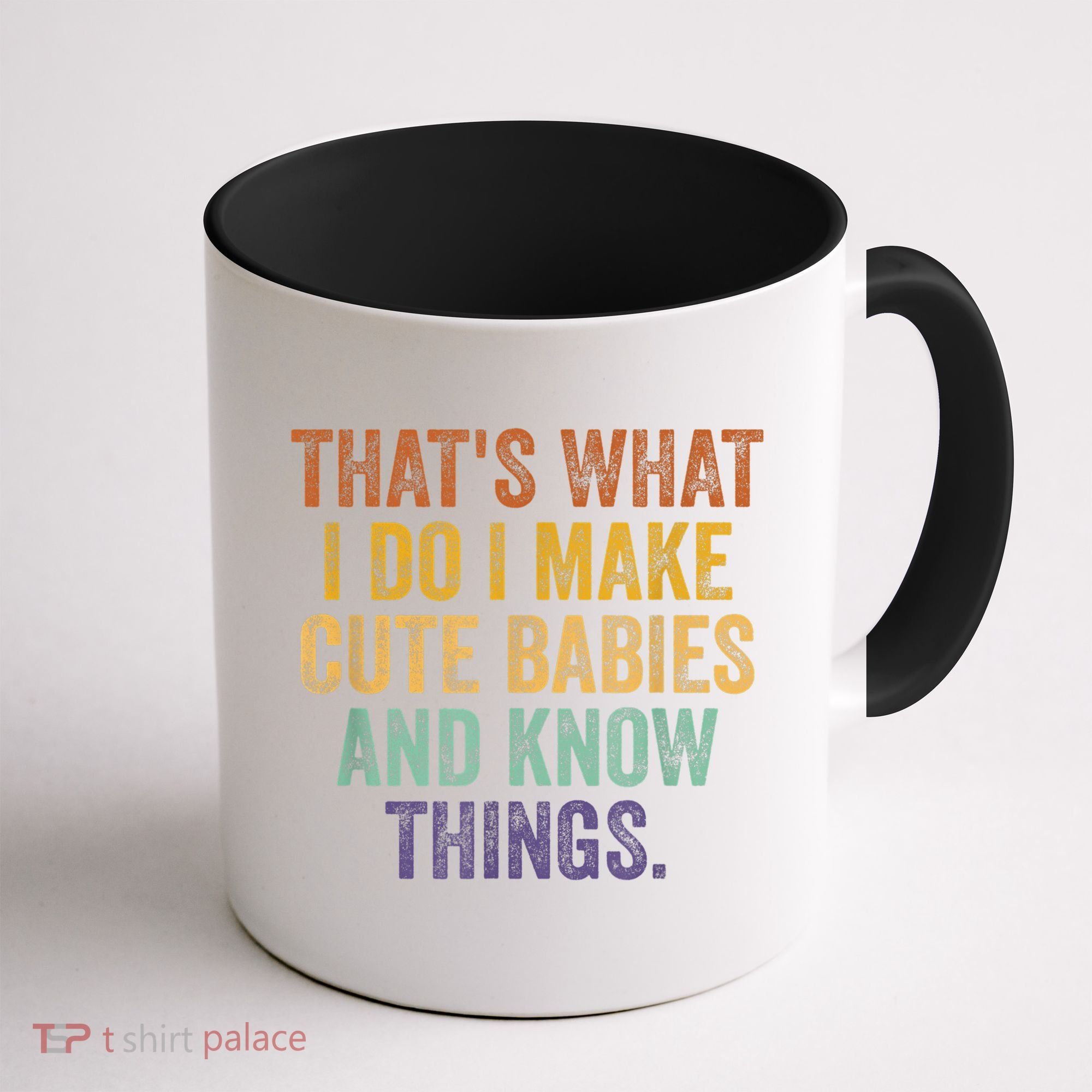That's What I Do I Make Cute Babies And Know Things Saying Coffee Mug