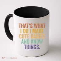 That's What I Do I Make Cute Babies And Know Things Saying Coffee Mug thumb 0