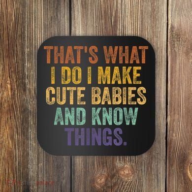 That's What I Do I Make Cute Babies And Know Things Saying Coaster