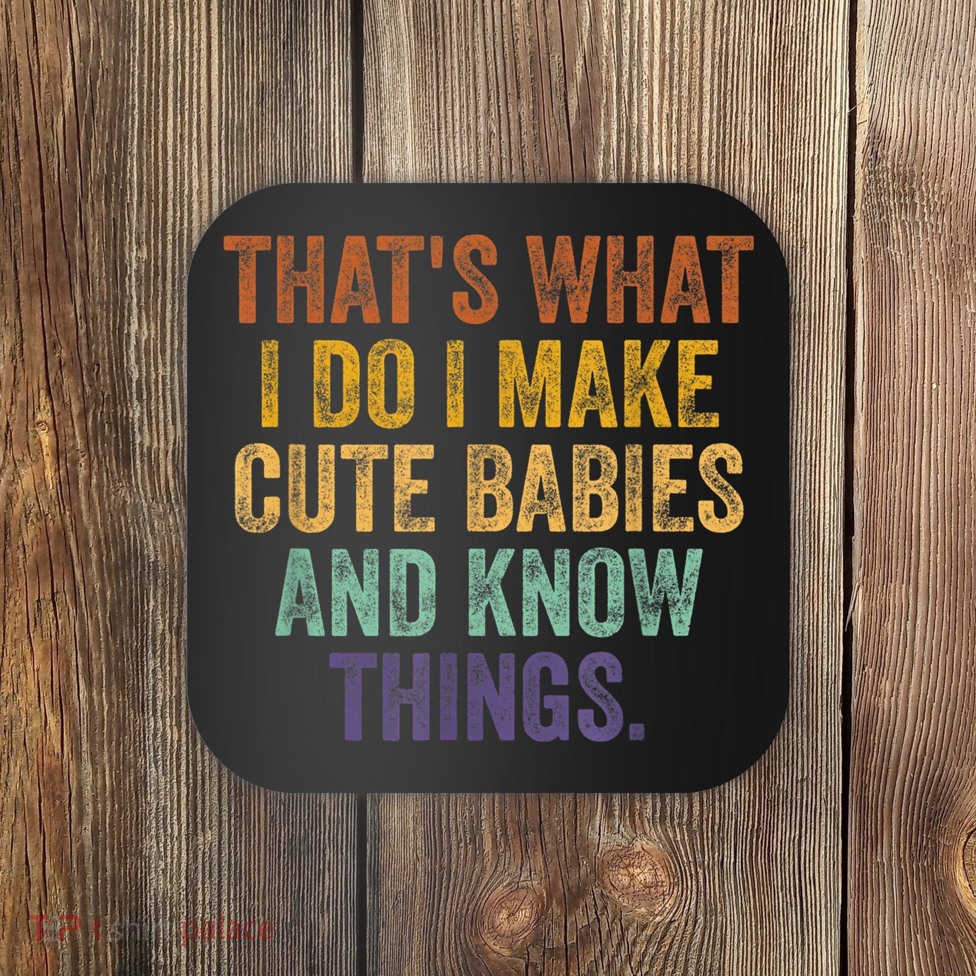 That's What I Do I Make Cute Babies And Know Things Saying Coaster