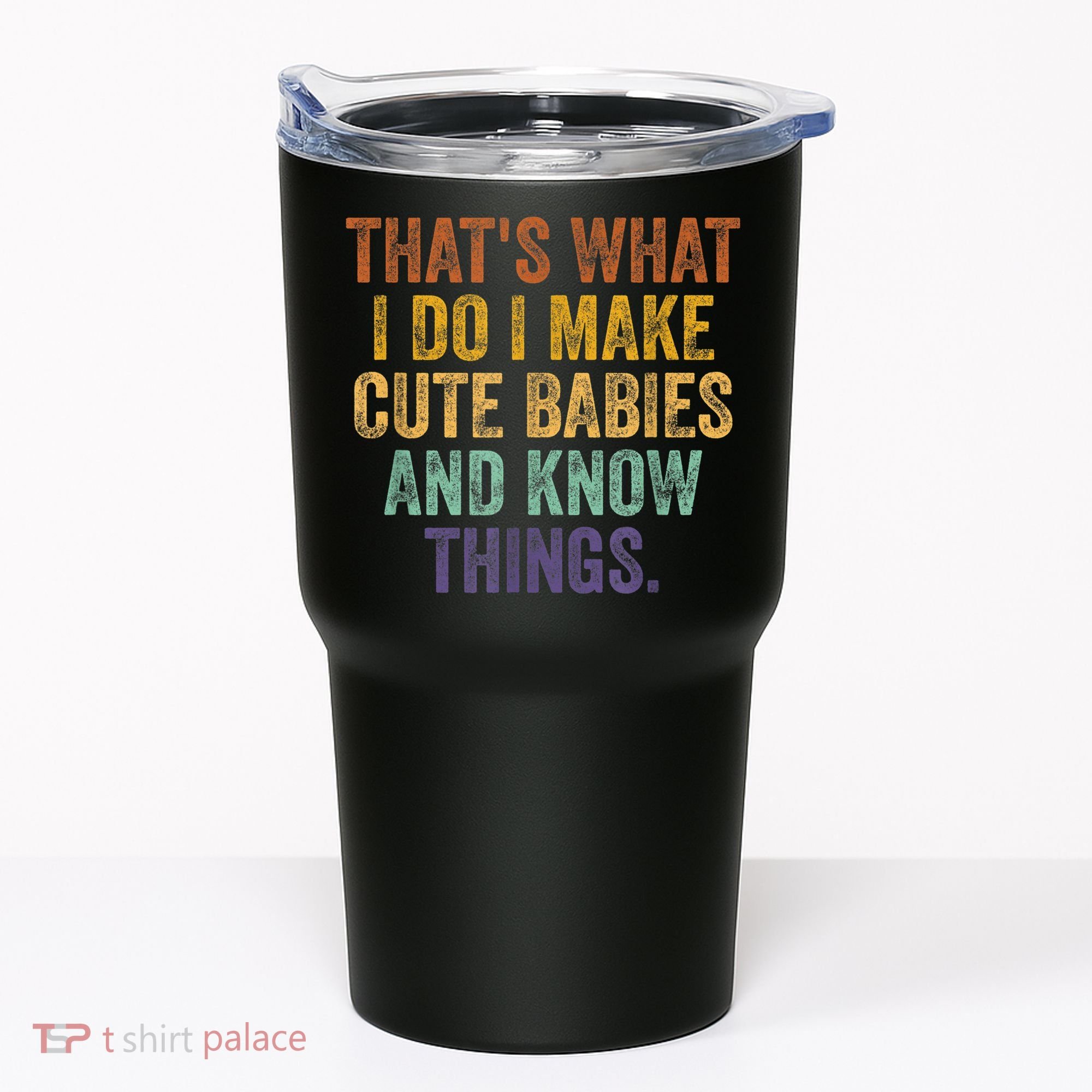 That's What I Do I Make Cute Babies And Know Things Saying Tumbler