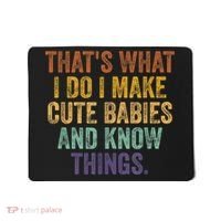 That's What I Do I Make Cute Babies And Know Things Saying Mousepad thumb 0
