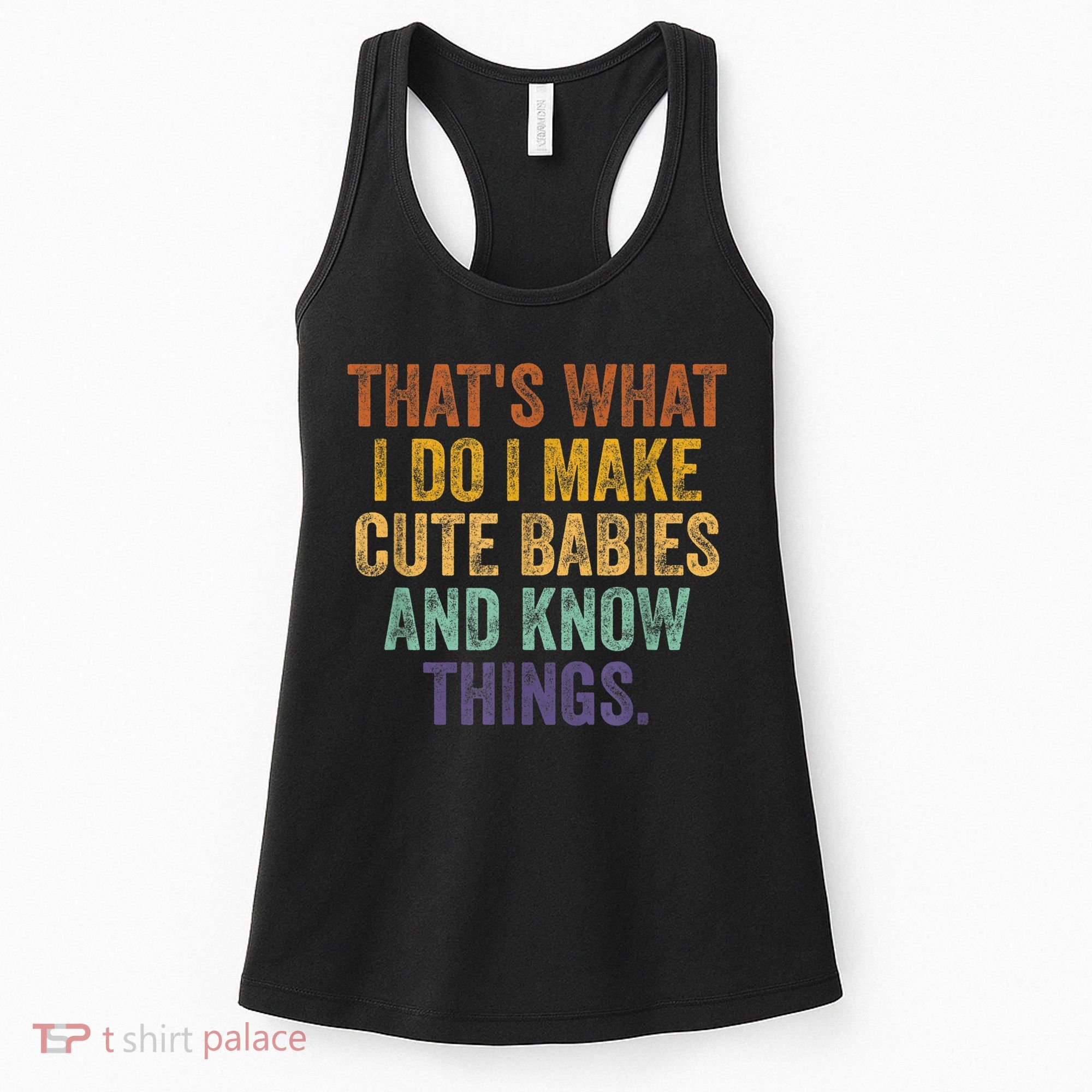 That's What I Do I Make Cute Babies And Know Things Saying Women's Tank Top