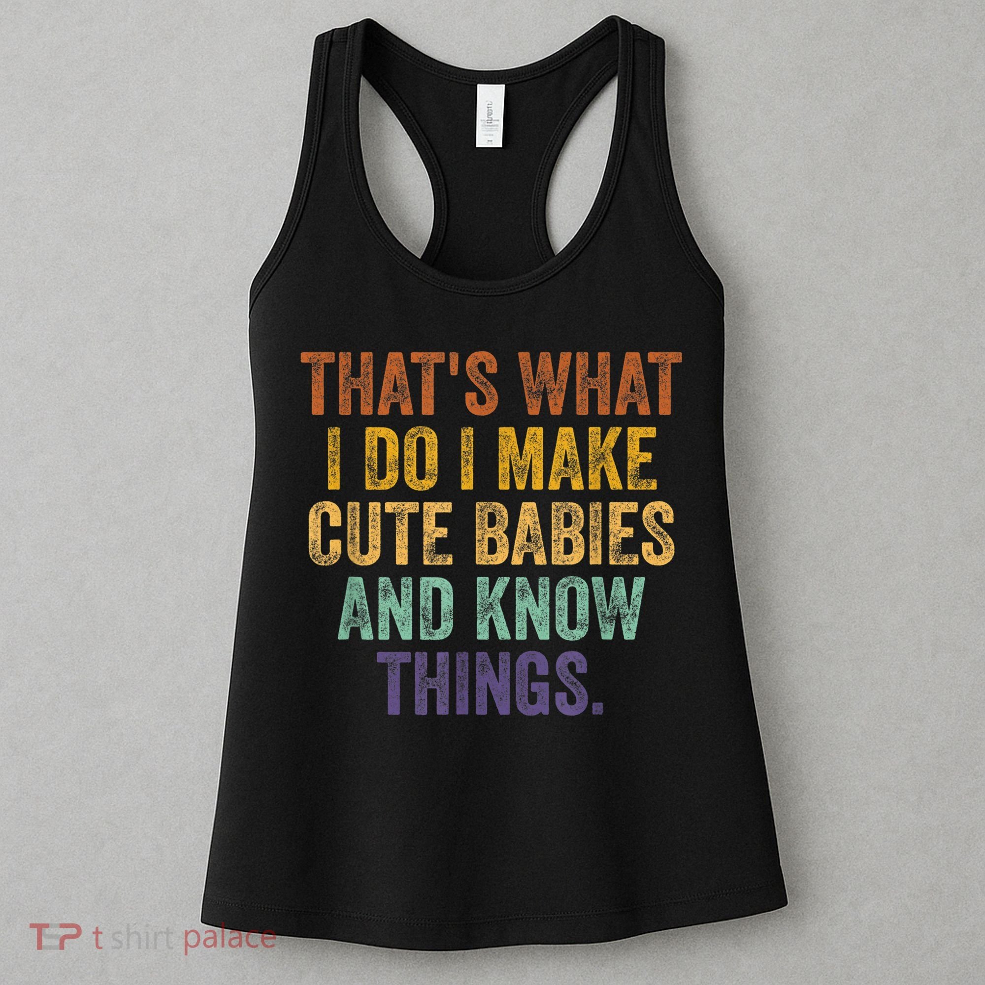 That's What I Do I Make Cute Babies And Know Things Saying Women's Tank Top