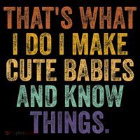 That's What I Do I Make Cute Babies And Know Things Saying Women's Tank Top thumb 5