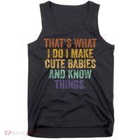 That's What I Do I Make Cute Babies And Know Things Saying Tank Top thumb 0
