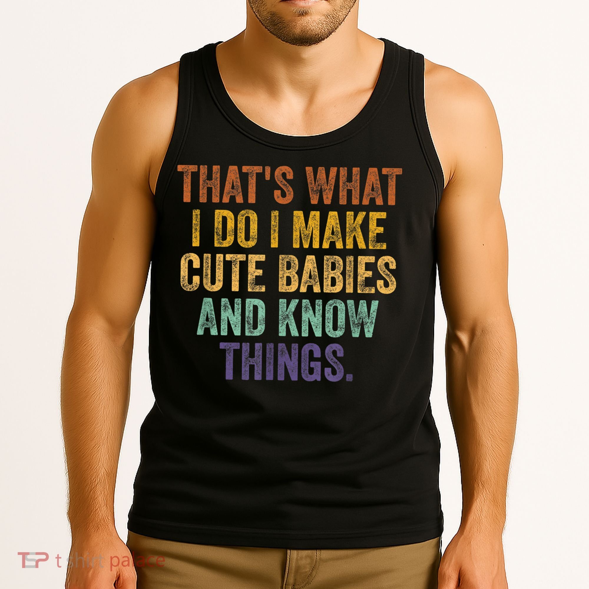 That's What I Do I Make Cute Babies And Know Things Saying Tank Top