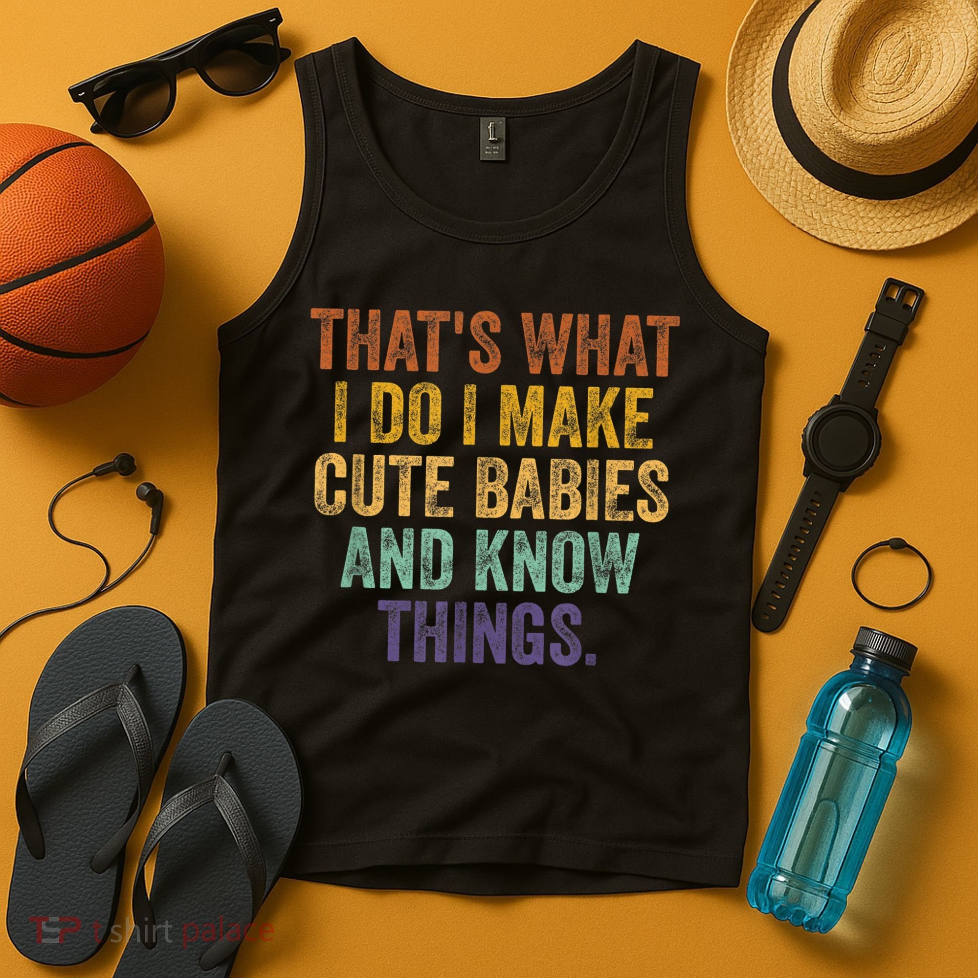 That's What I Do I Make Cute Babies And Know Things Saying Tank Top