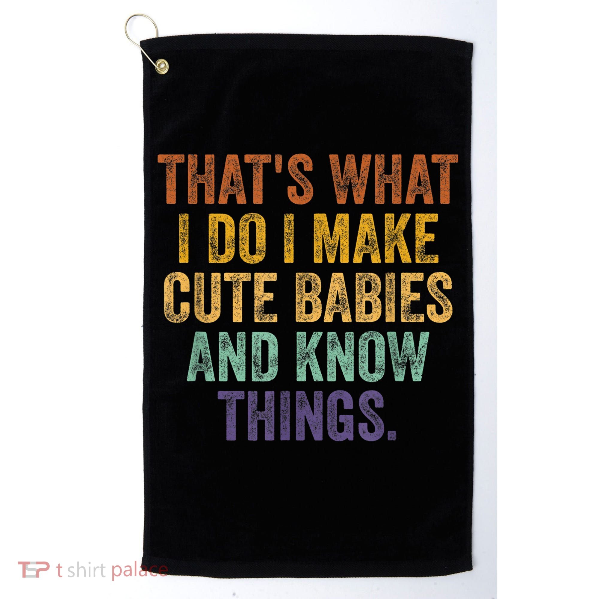 That's What I Do I Make Cute Babies And Know Things Saying Golf Towel