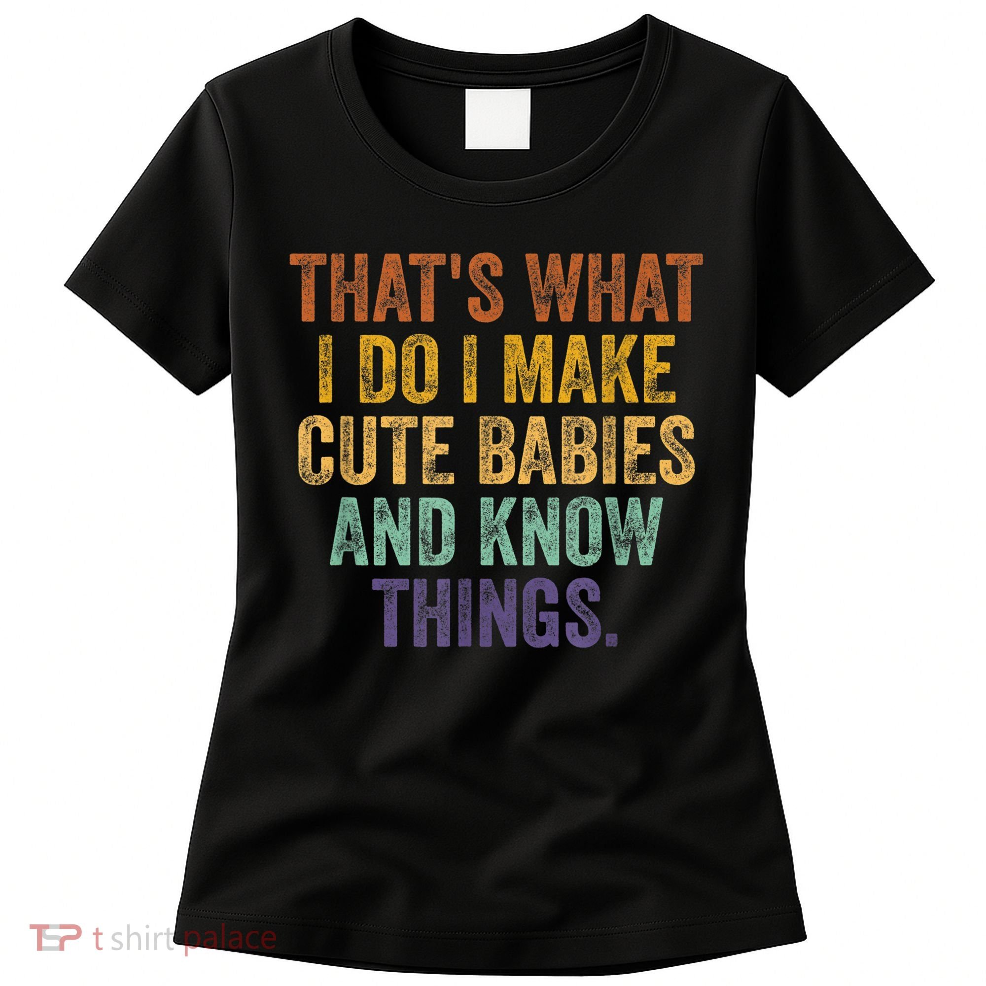 That's What I Do I Make Cute Babies And Know Things Saying Women's T-Shirt