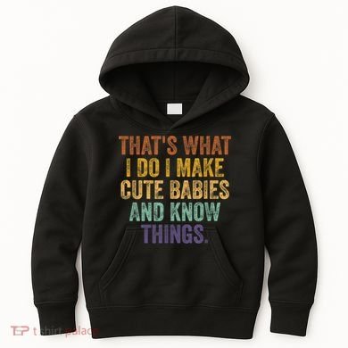 That's What I Do I Make Cute Babies And Know Things Saying Kids Hoodie