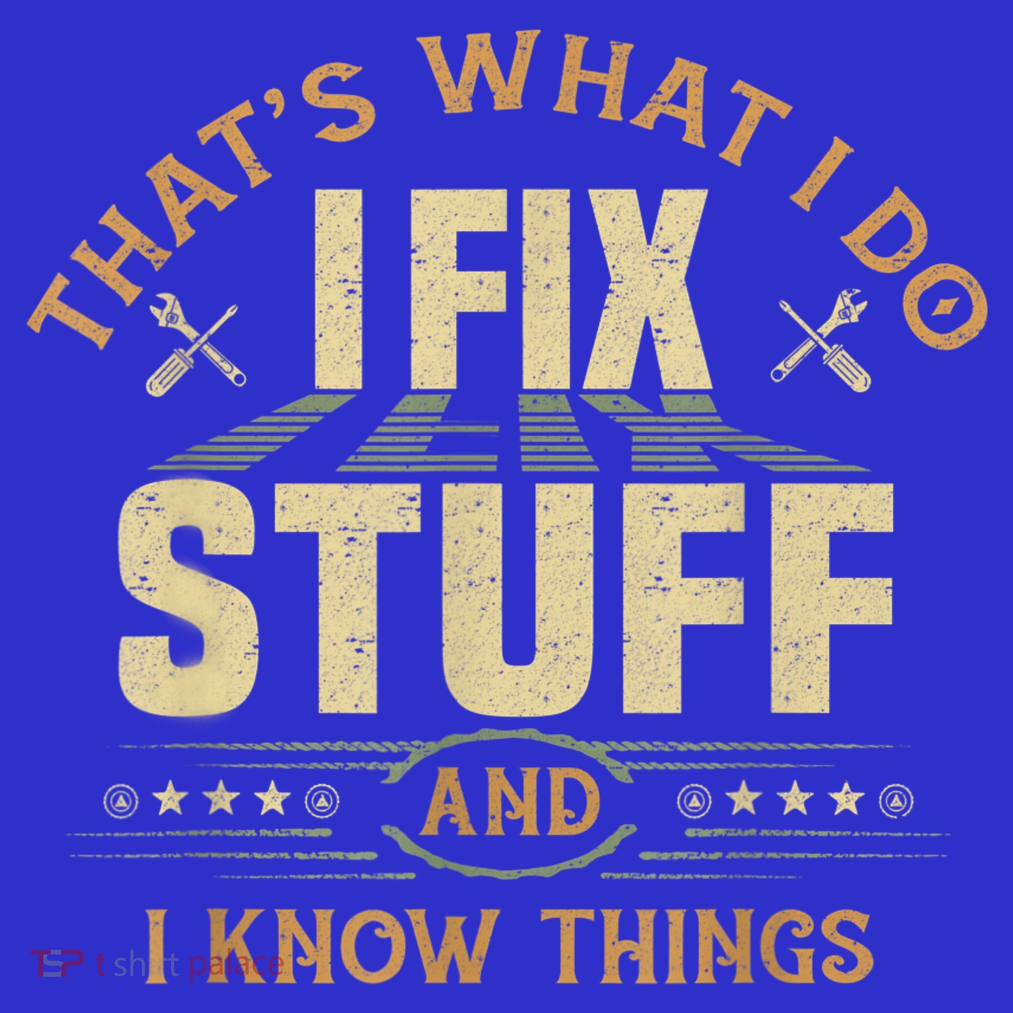 That's What I Do I Fix Stuff And I Know Things Funny Sayin T-Shirt