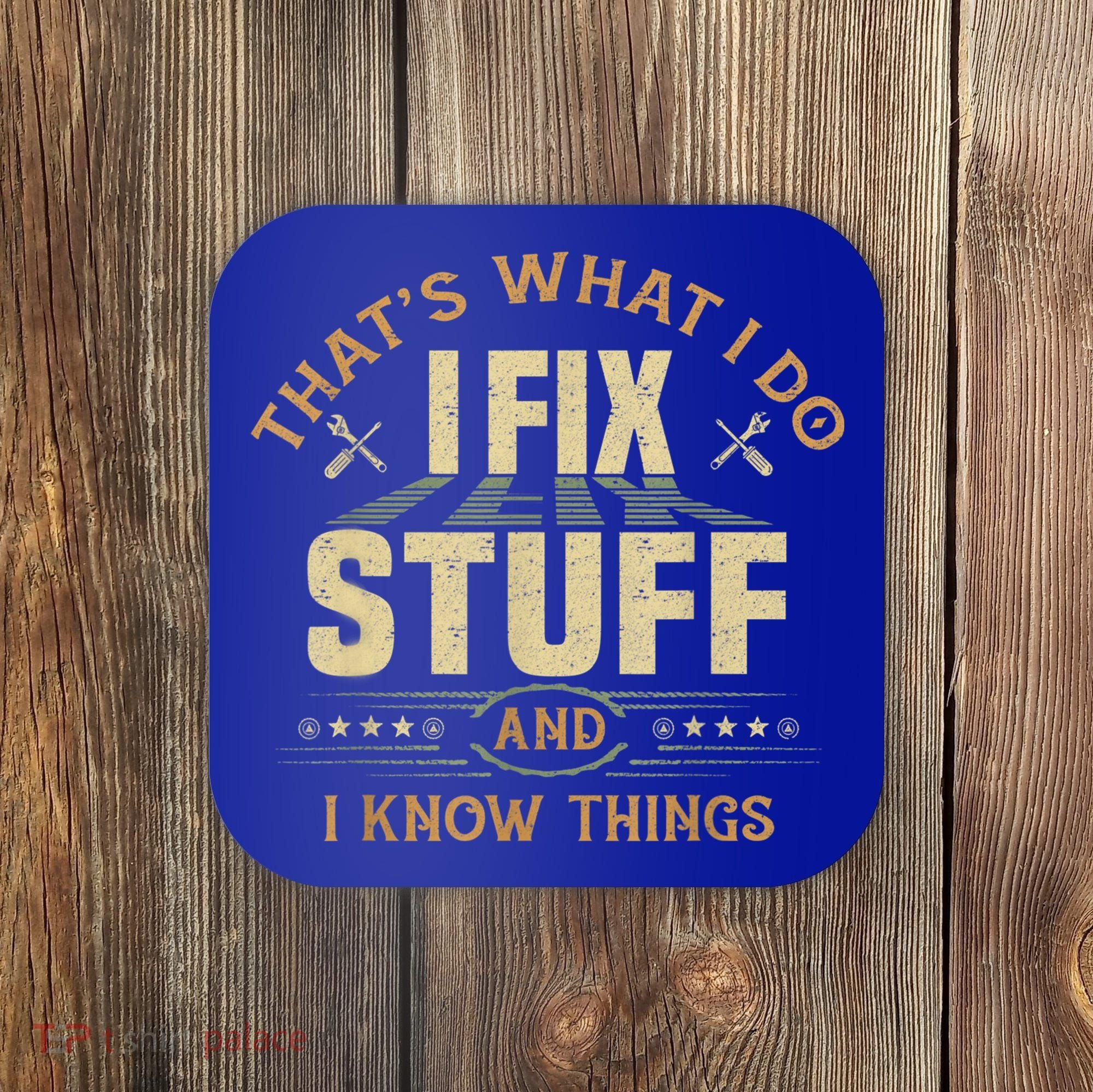 That's What I Do I Fix Stuff And I Know Things Funny Sayin Coaster