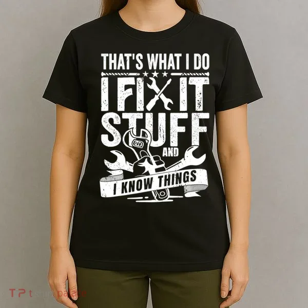 That's What I Do I Fix Stuff And I Know Things T-Shirt