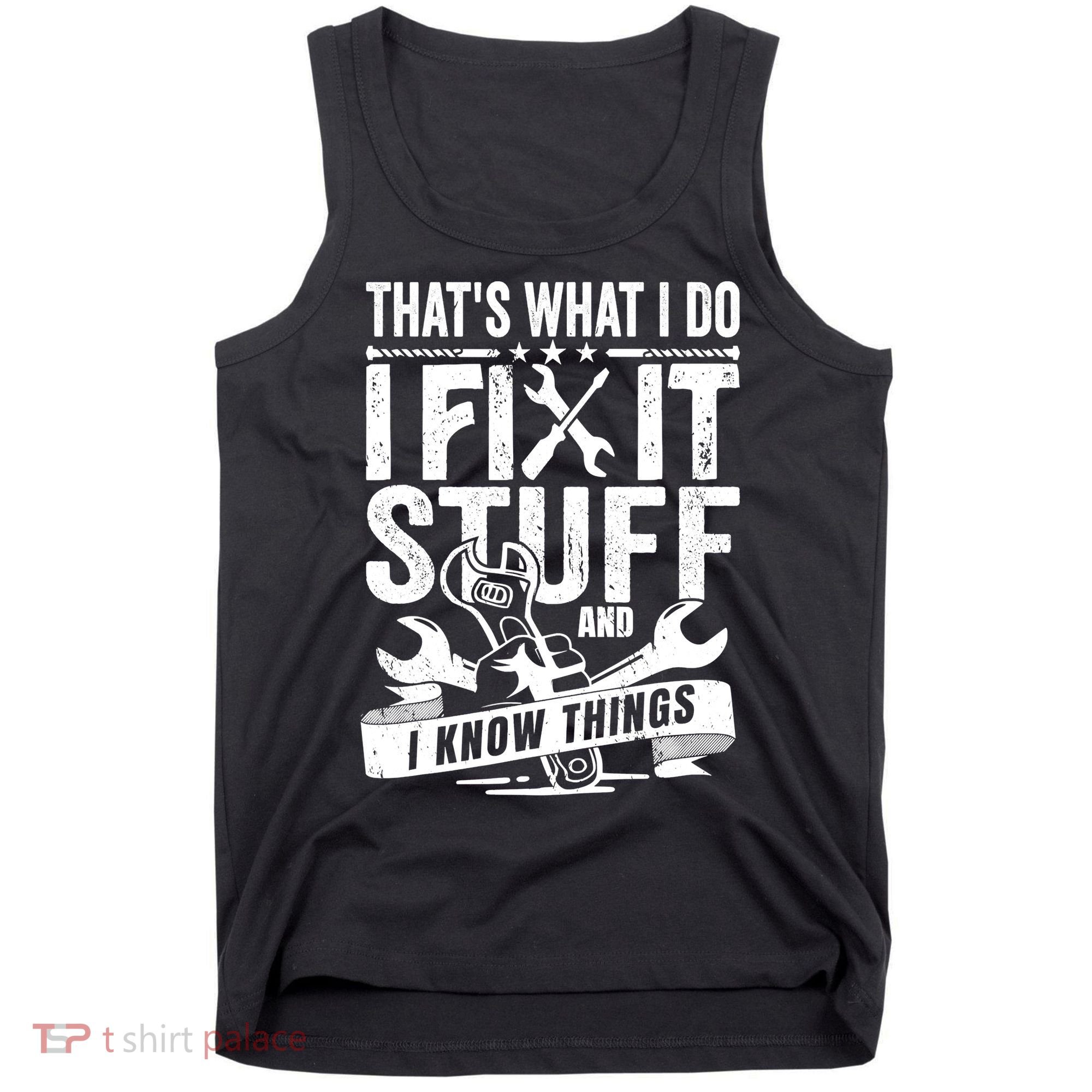 That's What I Do I Fix Stuff And I Know Things Tank Top