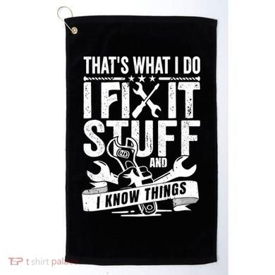 That's What I Do I Fix Stuff And I Know Things Golf Towel