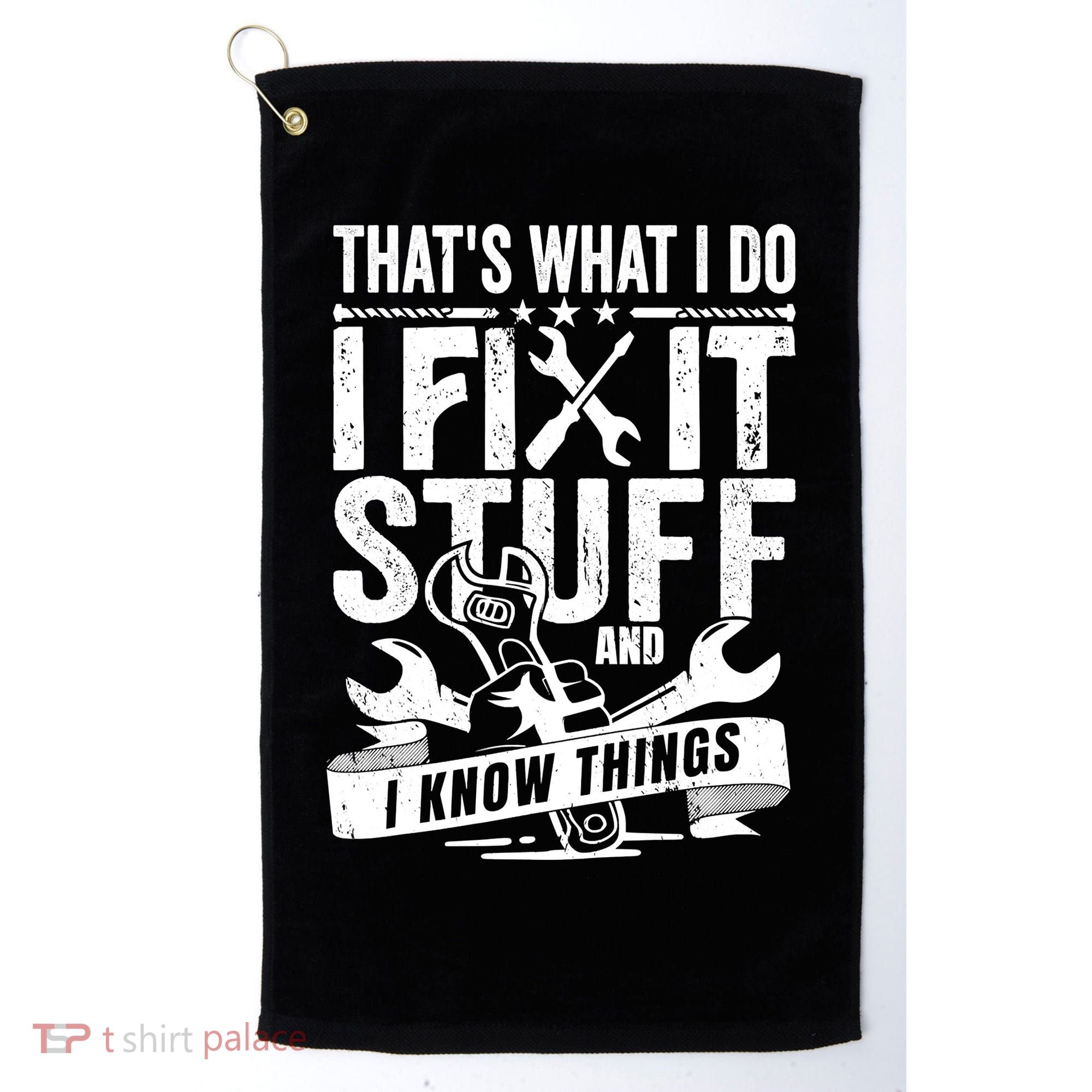 That's What I Do I Fix Stuff And I Know Things Golf Towel