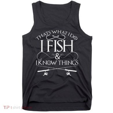 That's What I Do I Fish And I Know Things Fishing Tank Top