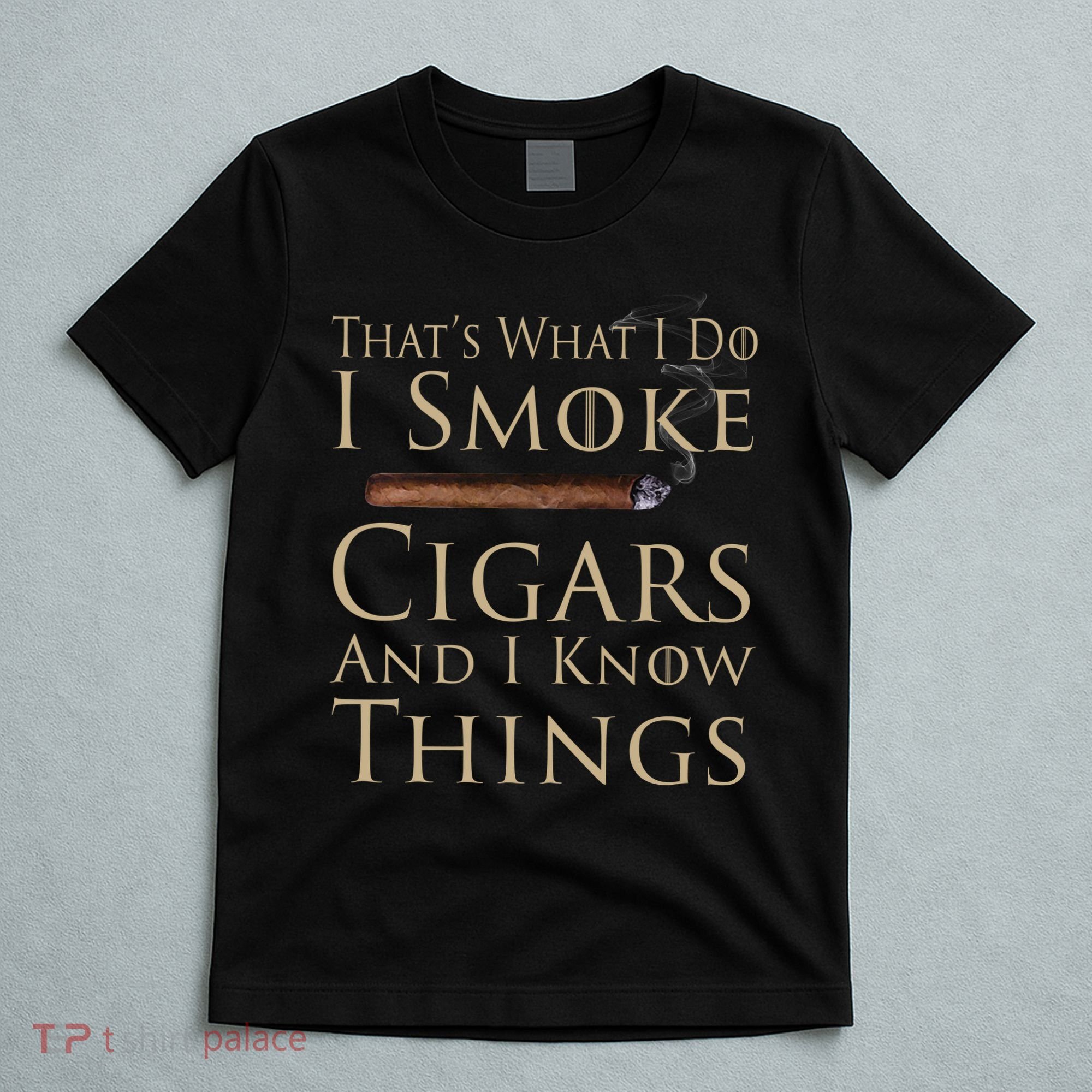 Thats What I Do I Smoke Cigars And I Know Things T-Shirt