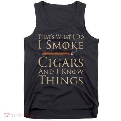 Thats What I Do I Smoke Cigars And I Know Things Tank Top