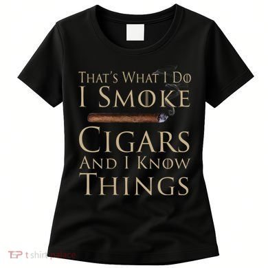 Thats What I Do I Smoke Cigars And I Know Things Women's T-Shirt
