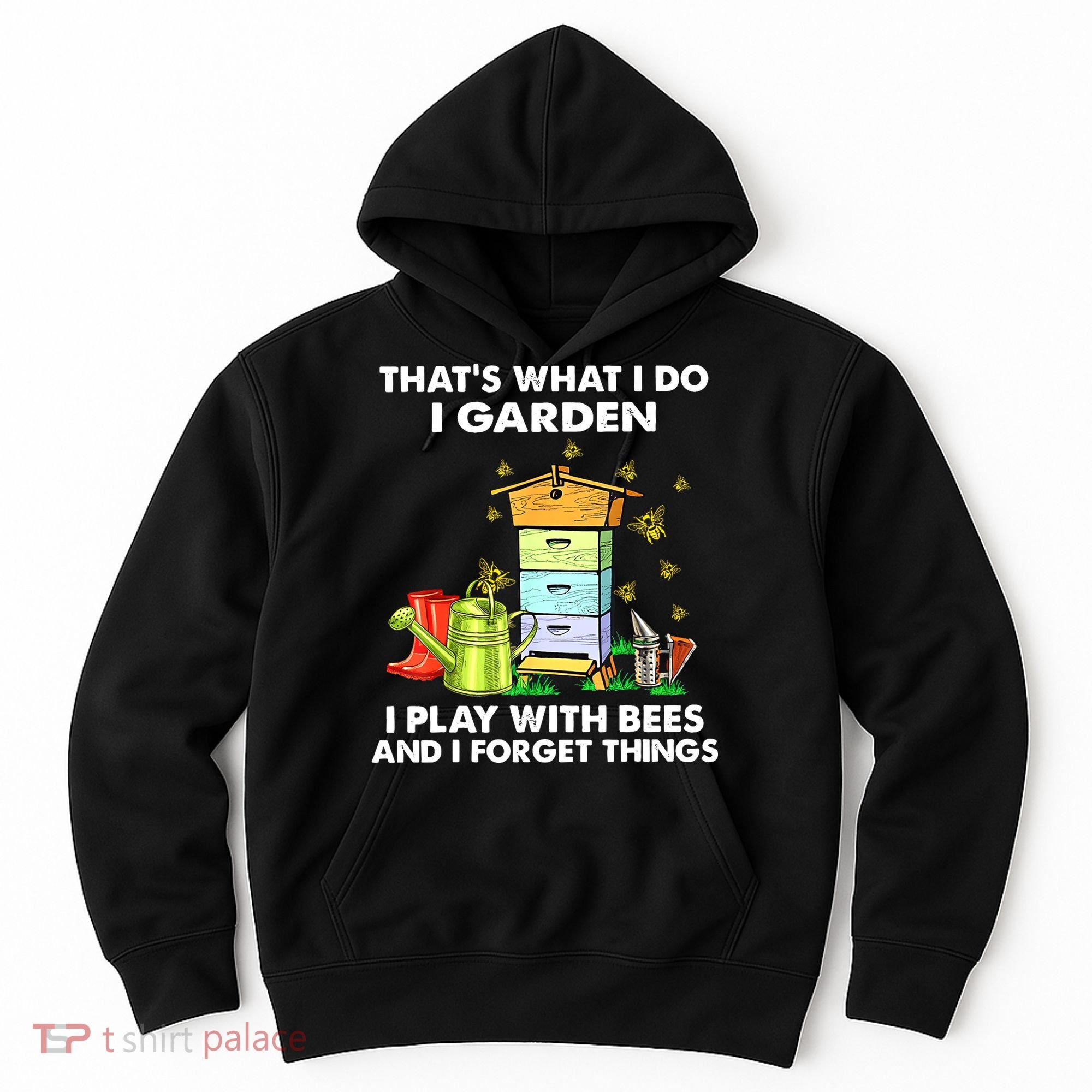 Thats What I Do I Garden I Play With Bees And I Forget Hoodie