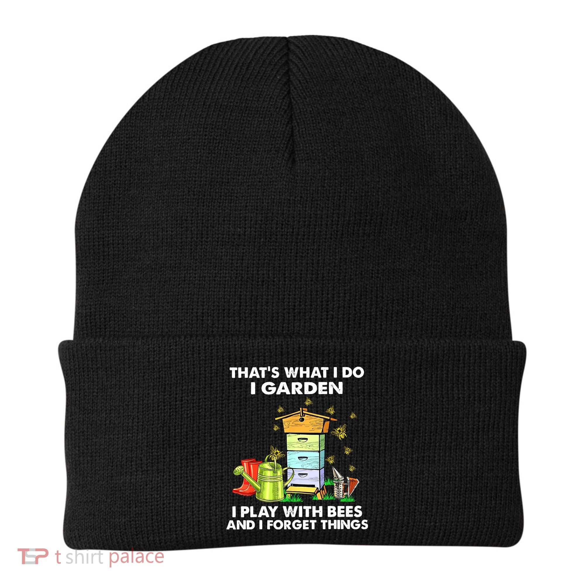 Thats What I Do I Garden I Play With Bees And I Forget Beanie