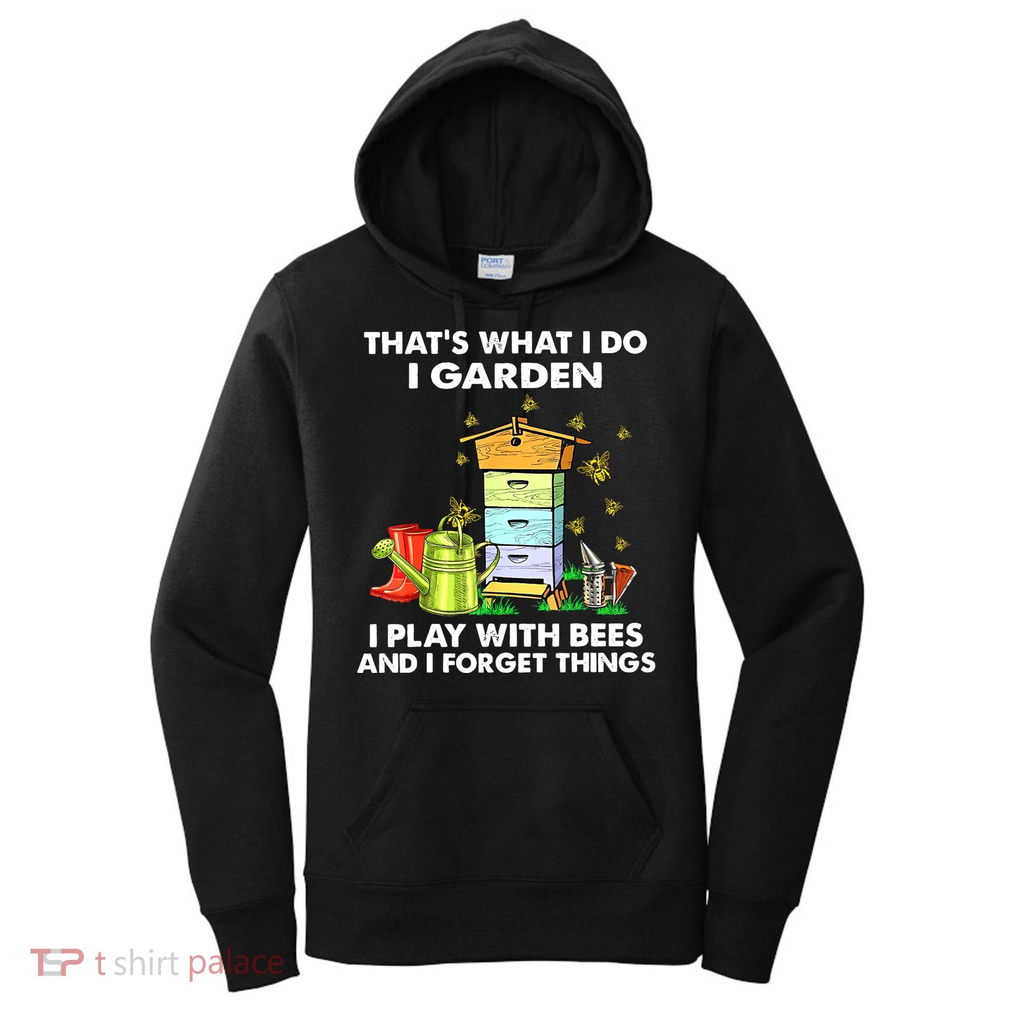 Thats What I Do I Garden I Play With Bees And I Forget Women's Hoodie