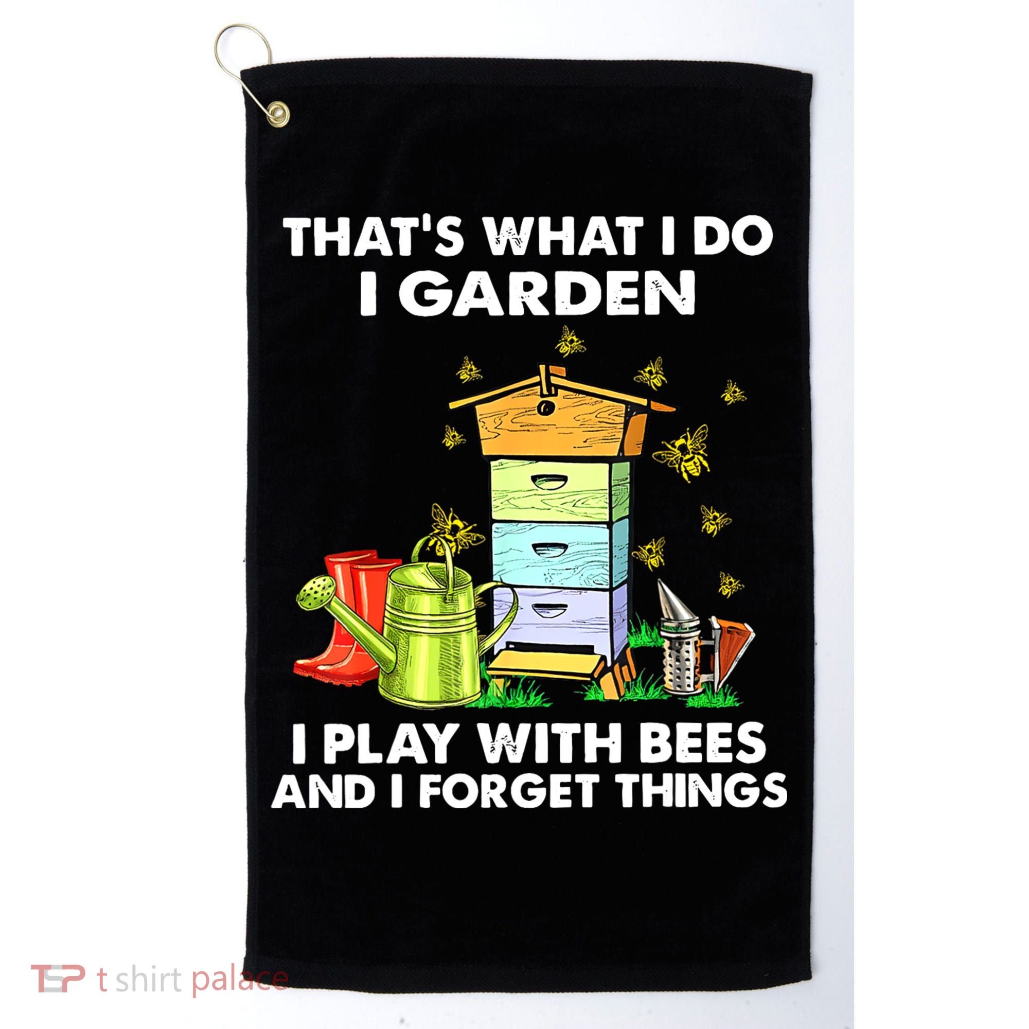Thats What I Do I Garden I Play With Bees And I Forget Golf Towel