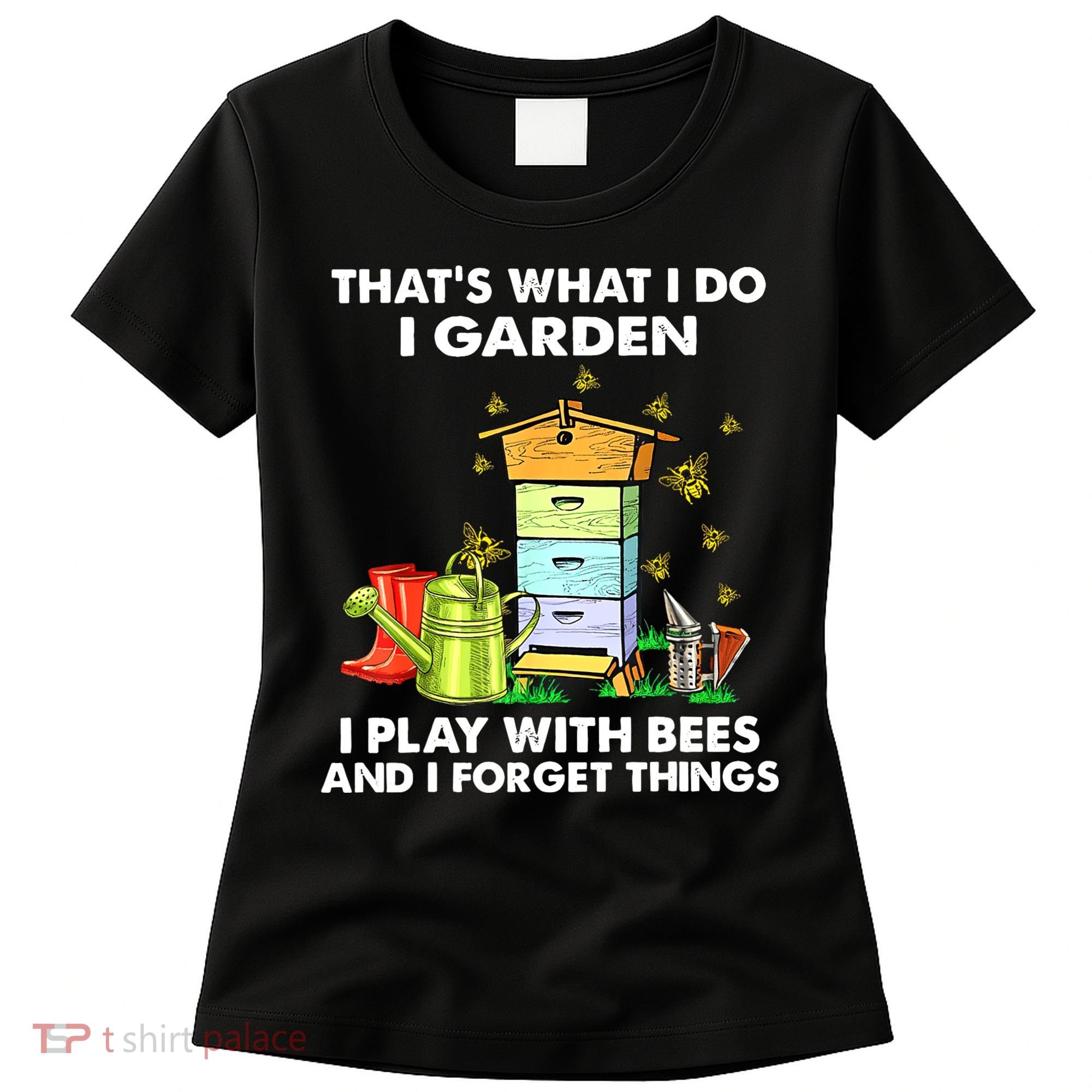 Thats What I Do I Garden I Play With Bees And I Forget Women's T-Shirt